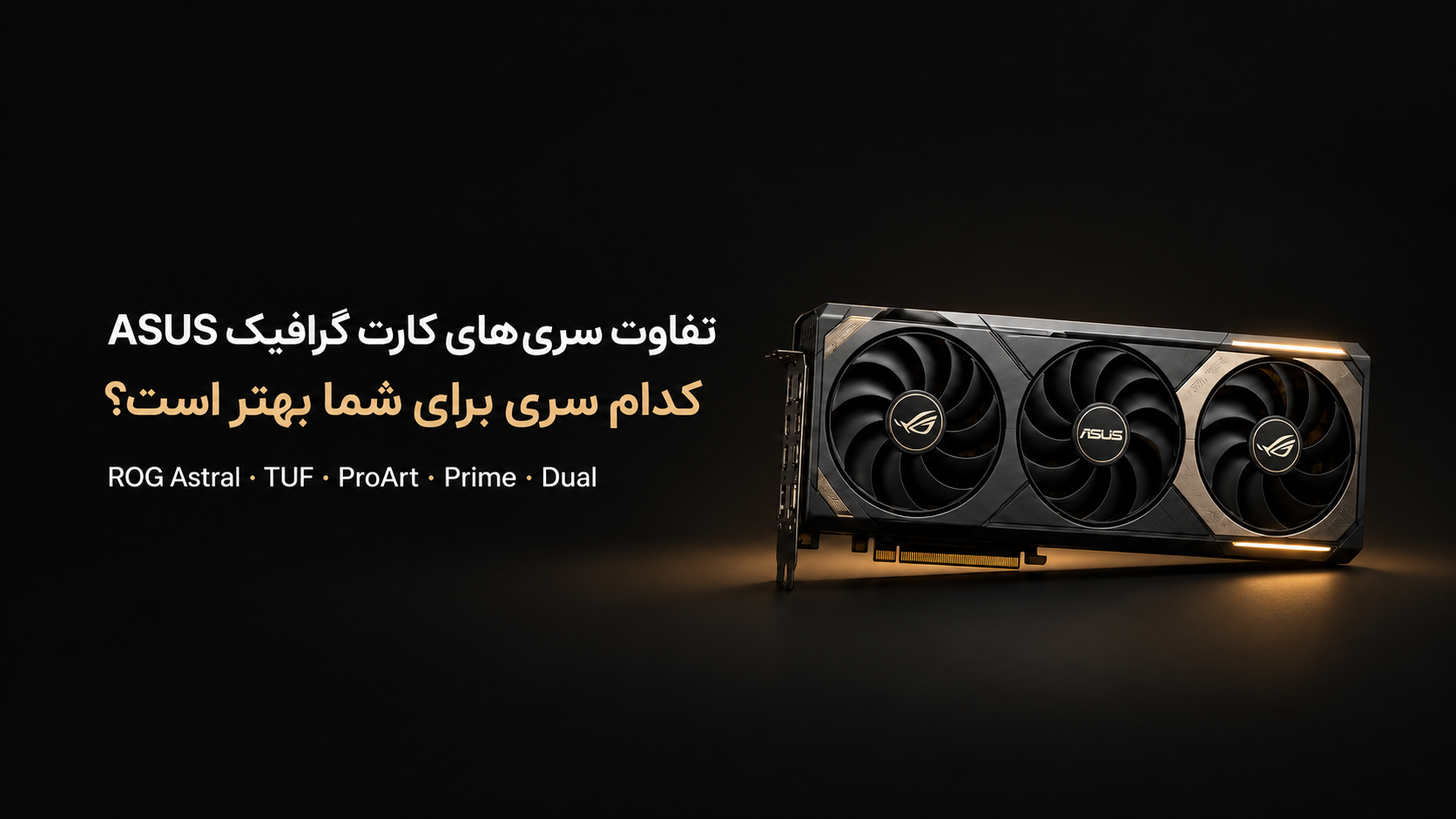 مقایسه سری‌های کارت گرافیک ASUS شامل ROG Astral، TUF، ProArt، Prime و Dual